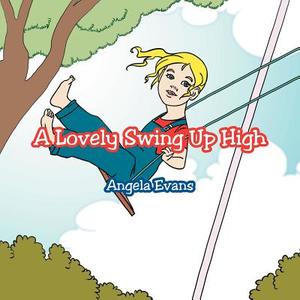A Lovely Swing Up High di Angela Evans edito da Xlibris