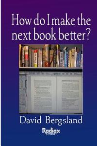 How Do I Make the Next Book Better? di David Bergsland edito da Createspace