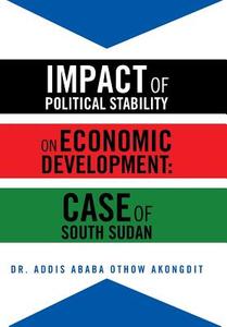 Impact of Political Stability on Economic Development: Case of South Sudan di Addis Ababa Othow Akongdit, Dr Addis Ababa Othow Akongdit edito da AUTHORHOUSE