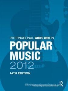 International Who's Who In Popular Music 2012 edito da Taylor & Francis Ltd