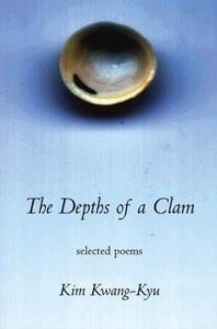 The Depths of a Clamshell: Selected Poems of Kim Kwang-Kyu di Brother Anthony edito da WHITE PINE PRESS
