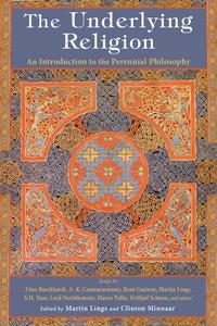 The Underlying Religion: An Introduction to the Perennial Philosphy di Clinton Minnaar edito da WORLD WISDOM BOOKS INC