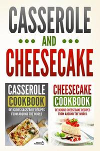 Casserole Cookbook: Delicious Casserole Recipes from Around the World & Cheesecake Cookbook: Delicious Cheesecake Recipes from Around the di Grizzly Publishing edito da Createspace Independent Publishing Platform