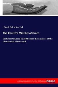 The Church's Ministry of Grace di Church Club of New York edito da hansebooks