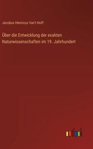 Über die Entwicklung der exakten Naturwissenschaften im 19. Jahrhundert di Jacobus Henricus Van't Hoff edito da Outlook Verlag