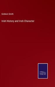 Irish History and Irish Character di Goldwin Smith edito da Salzwasser-Verlag