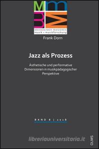 Jazz als Prozess - ästhetische und performative Dimensionen in musikpädagogischer Perspektive di Frank Dorn edito da Olms Georg AG