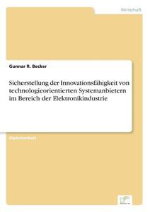 Sicherstellung der Innovationsfähigkeit von technologieorientierten Systemanbietern im Bereich der Elektronikindustrie di Gunnar R. Becker edito da Diplom.de