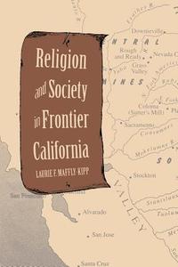 Religion and Society in Frontier California di Laurie F Maffly-kipp edito da Yale University Press