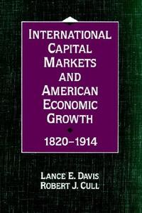 International Capital Markets and American Economic Growth, 1820 1914 di Lance Edwin Davis, Robert J. Cull edito da Cambridge University Press