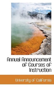 Annual Announcement Of Courses Of Instruction di California University edito da Bibliolife