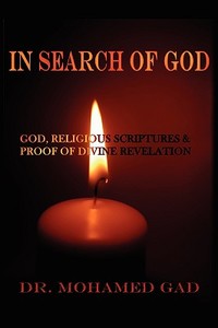 In Search of God: God and Religious Scriptures: Seeking Proof of Divine Revelation di Mohamed Gad, Dr Mohamed Gad edito da AUTHORHOUSE