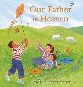Our Father in Heaven: The Lord's Prayer for Children di Lois Rock edito da Lion Publishing Plc