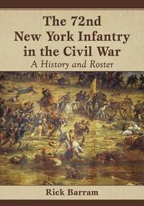 The 72nd New York Infantry in the Civil War di Rick Barram edito da McFarland