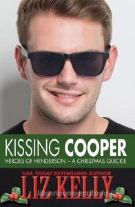 Kissing Cooper: Heroes of Henderson a Christmas Quickie di Liz Kelly edito da Kelly Girl Productions
