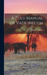 A Zulu Manual or Vade-Mecum di Charles Roberts edito da LEGARE STREET PR