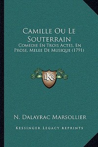 Camille Ou Le Souterrain: Comedie En Trois Actes, En Prose, Melee de Musique (1791) di N. Dalayrac Marsollier edito da Kessinger Publishing