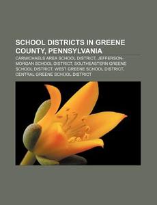 School Districts in Greene County, Pennsylvania: Carmichaels Area School District, Jefferson-Morgan School District di Source Wikipedia edito da Books LLC, Wiki Series