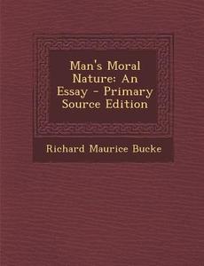 Man's Moral Nature: An Essay di Richard Maurice Bucke edito da Nabu Press