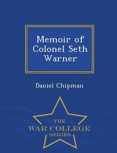 Memoir of Colonel Seth Warner - War College Series di Daniel Chipman edito da WAR COLLEGE SERIES