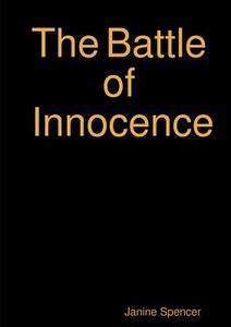The Battle of Innocence di Janine Anne Kathryn Spencer edito da Lulu.com