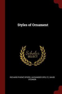 Styles of Ornament di Richard Phene Spiers, Alexander Speltz, David O'Conor edito da CHIZINE PUBN