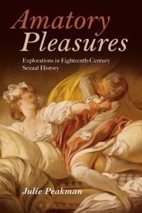 Amatory Pleasures di Julie (Birkbeck Peakman edito da Bloomsbury Publishing PLC
