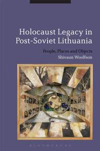 Holocaust Legacy in Post-Soviet Lithuania di Shivaun Woolfson edito da BLOOMSBURY 3PL