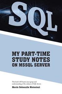 MY PART-TIME STUDY NOTES ON MSSQL SERVER di Morris Sebenzile Mntoninzi edito da Partridge Africa