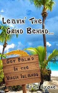 Leavin' the Grind Behind...: Get Palm'd in the Virgin Islands di Ryan Stone edito da Createspace