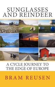 Sunglasses and Reindeer: A Cycle Journey to the Edge of Europe di Bram Reusen edito da Createspace