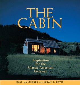 The Cabin: Inspiration for the Classic American Getaway di Dale Mulfinger, Susan E. Davis edito da TAUNTON PR