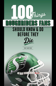 100 Things Roughriders Fans Should Know & Do Before They Die di Rob Vanstone edito da TRIUMPH BOOKS