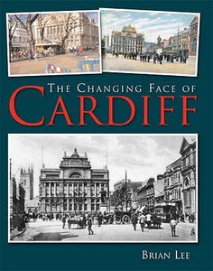 The Changing Face Of Cardiff di Brian Lee edito da Breedon Books Publishing Co Ltd