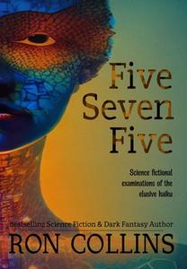 Five Seven Five: Science fictional examinations of the elusive haiku di Ron Collins edito da LIGHTNING SOURCE INC