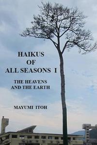 Haikus of All Seasons I: The Heavens and the Earth di Mayumi Itoh edito da INDEPENDENTLY PUBLISHED