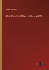 No. XIII; or, The Story of the Lost Vestal di Emma Marshall edito da Outlook Verlag