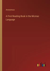 A First Reading Book in the Micmac Language di Anonymous edito da Outlook Verlag