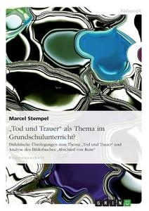 "Tod und Trauer" als Thema im Grundschulunterricht? di Marcel Stempel edito da GRIN Verlag
