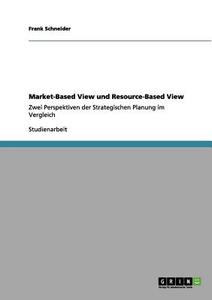 Market-Based View vs. Resource-Based View di Frank Schneider edito da GRIN Publishing