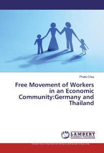 Free Movement of Workers in an Economic Community:Germany and Thailand di Phalla Chea edito da LAP Lambert Academic Publishing