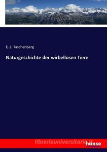 Naturgeschichte der wirbellosen Tiere di E. L. Taschenberg edito da hansebooks