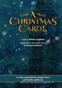 A Christmas Carol - A Play di Sheila Laughton, Charles Dickens edito da LULU PR