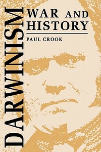 Darwinism, War and History di Paul Crook, D. P. Crook edito da Cambridge University Press