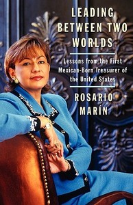 Leading Between Two Worlds: Lessons from the First Mexican-Born Treasurer of the United States di Rosario Marin edito da ATRIA