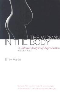 The Woman in the Body: A Cultural Analysis of Reproduction di Emily Martin edito da BEACON PR