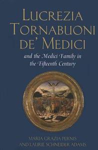Lucrezia Tornabuoni de' Medici and The Medici Family in the Fifteenth Century di Maria Grazia Pernis, Laurie Schneider Adams edito da Lang, Peter