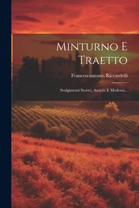 Minturno E Traetto: Svolgimenti Storici, Antichi E Moderni... di Francescantonio Riccardelli edito da LEGARE STREET PR