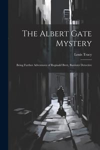 The Albert Gate Mystery: Being Further Adventures of Reginald Brett, Barrister Detective di Louis Tracy edito da LEGARE STREET PR
