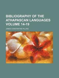 Bibliography of the Athapascan Languages Volume 14-19 di James Constantine Pilling edito da Rarebooksclub.com